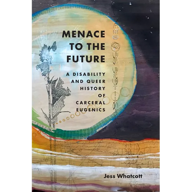 Menace to the Future: A Disability and Queer History of Carceral Eugenics