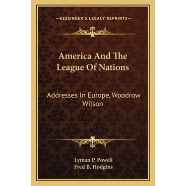America And The League Of Nations: Addresses In Europe, Woodrow Wilson