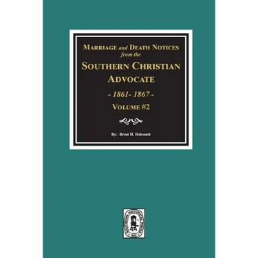 Marriage and Death Notices from the Southern Christian Advocate, 1861-1867. (Vol. #2)