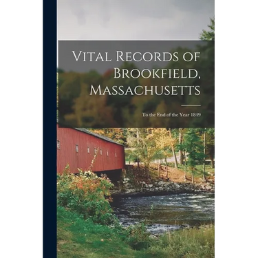 Vital Records of Brookfield, Massachusetts: To the end of the Year 1849