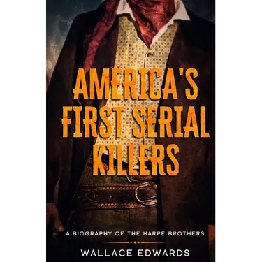 America's First Serial Killers: A Biography of the Harpe Brothers