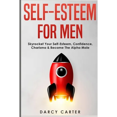 Self-Esteem For Men: Skyrocket Your Self-Esteem, Confidence, Charisma & Become The Alpha Male