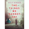The Things We Cannot Say: A WWII Historical Fiction Novel