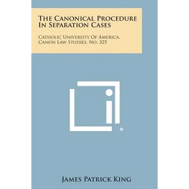 The Canonical Procedure in Separation Cases: Catholic University of America, Canon Law Studies, No. 325