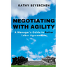 Negotiating With Agility: A Manager's Guide to Better Labor Agreements