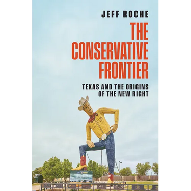The Conservative Frontier: Texas and the Origins of the New Right