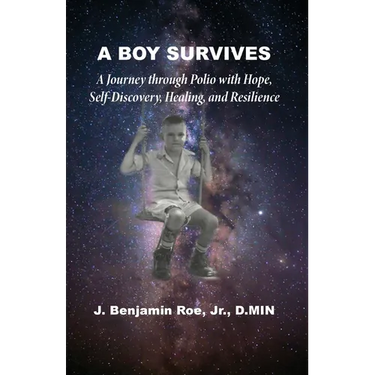 A Boy Survives: A Journey through Polio, with Hope, Self-Discovery, Healing, and Resilience