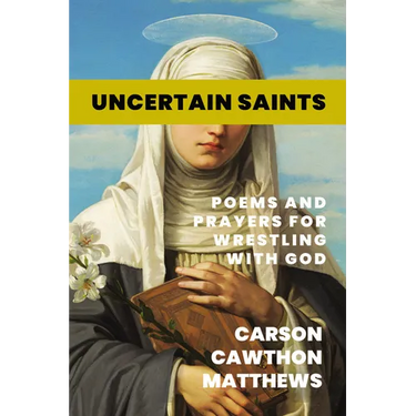 Uncertain Saints: Poems and Prayers for Wrestling with God