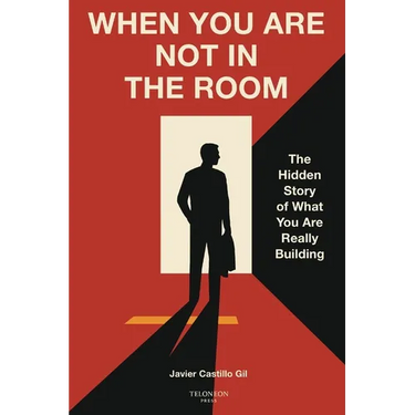 When You Are Not in the Room: The Hidden Story of What You Are Really Building