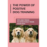 The Power Of Positive Dog Training: Tips And Tricks To Effectively Train Your Dog: How To Know Your Dogs Personality