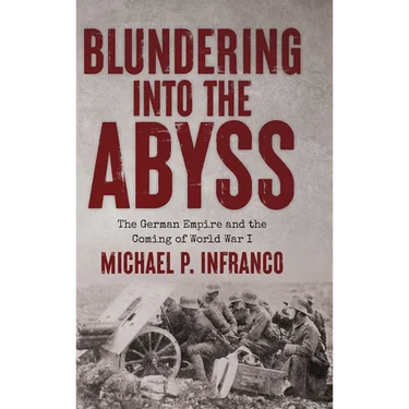 Blundering into the Abyss: The German Empire and the Coming of World War I