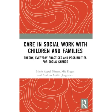 Care in Social Work with Children and Families: Theory, Everyday Practices and Possibilities for Social Change