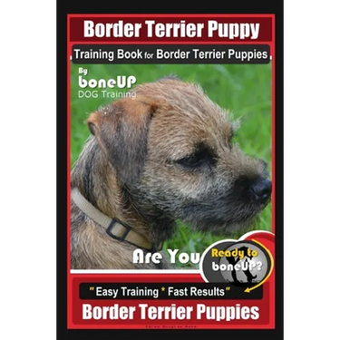Border Terrier Puppy Training Book for Border Terrier Puppies, By BoneUP DOG Training, Are You Ready to Bone Up? Easy Training * Fast Results, Border