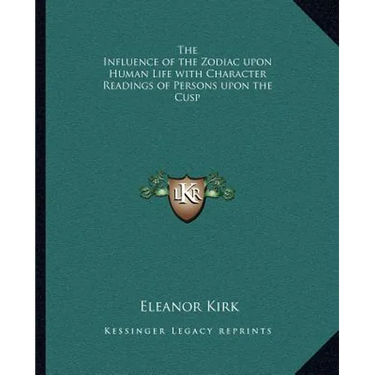 The Influence of the Zodiac upon Human Life with Character Readings of Persons upon the Cusp