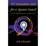 101 Executive Uses for a Square Camel: and other lightbulb moments in problem solving