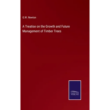 A Treatise on the Growth and Future Management of Timber Trees