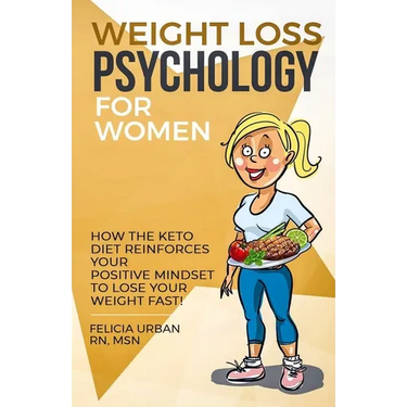 Weight Loss Psychology for Women: How the Keto Diet Reinforces Your Positive Mindset to Lose Your Weight Fast!