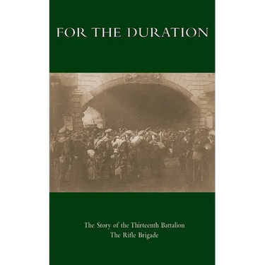 For the Duration: The Story of the Thirteenth Battalion The Rifle Brigade