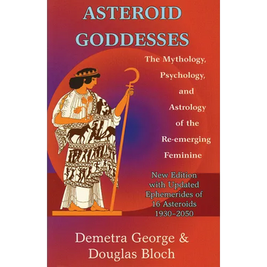 Asteroid Goddesses: The Mythology, Psychology, and Astrology of the Re-Emerging Feminine