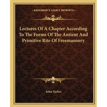 Lectures Of A Chapter According To The Forms Of The Antient And Primitive Rite Of Freemasonry
