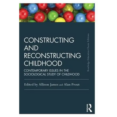 Constructing and Reconstructing Childhood: Contemporary issues in the sociological study of childhood
