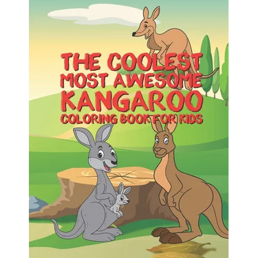 The Coolest Most Awesome Kangaroo Coloring Book For Kids: 25 Fun Designs For Boys And Girls - Perfect For Young Children Preschool Elementary Toddlers