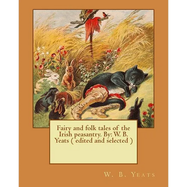 Fairy and folk tales of the Irish peasantry. By: W. B. Yeats ( edited and selected )