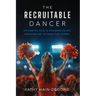The Recruitable Dancer: The Essential Guide to Navigating College Admissions and the Dance Team Journey