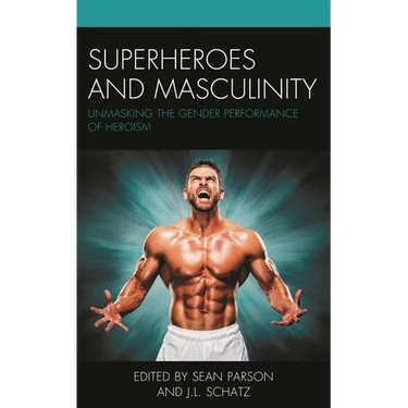 Superheroes and Masculinity: Unmasking the Gender Performance of Heroism