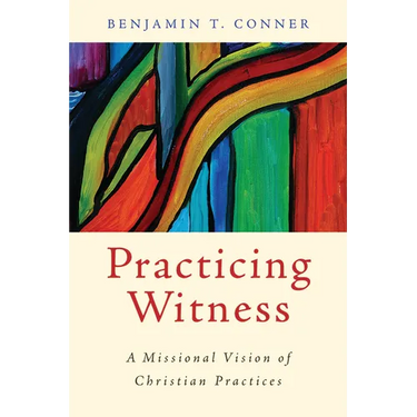 Practicing Witness: A Missional Vision of Christian Practices