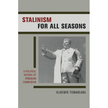 Stalinism for All Seasons: A Political History of Romanian Communism Volume 11