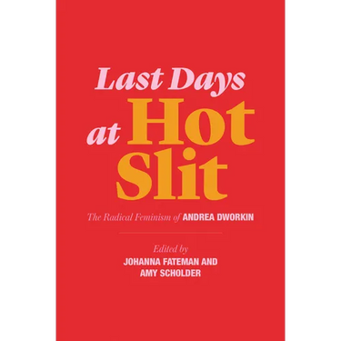 Last Days at Hot Slit: The Radical Feminism of Andrea Dworkin