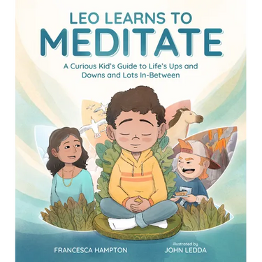 Leo Learns to Meditate: A Curious Kid's Guide to Life's Ups and Downs and Lots In-Between