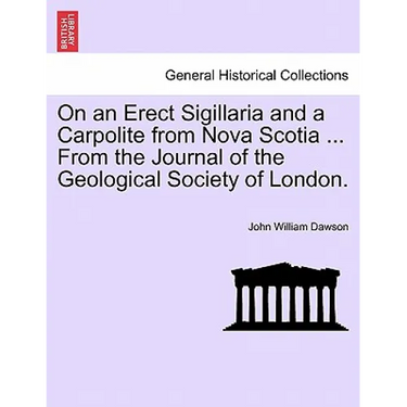 On an Erect Sigillaria and a Carpolite from Nova Scotia ... from the Journal of the Geological Society of London.