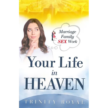 Your Life in Heaven. Marriage, Family, Sex, Work