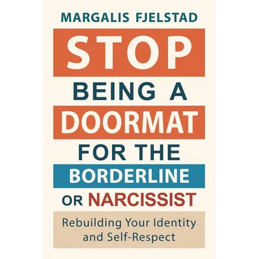 Stop Being A Doormat for the Borderline or Narcissist: Rebuilding Your Identity and Self-Respect