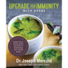 Upgrade Your Immunity with Herbs: Herbal Tonics, Broths, Brews, and Elixirs to Supercharge Your Immune System