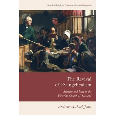 The Revival of Evangelicalism: Mission and Piety in the Victorian Church of Scotland