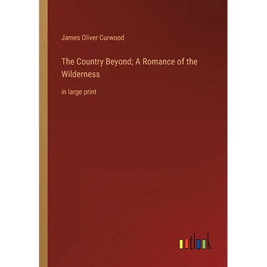 The Country Beyond; A Romance of the Wilderness: in large print
