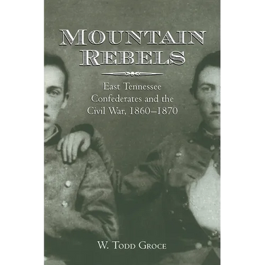 Mountain Rebels: East Tennessee Confederates 1860-1870