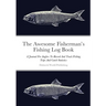 The Awesome Fisherman's Fishing Log Book: A Journal For Anglers To Record And Track Fishing Trips And Catch Statistics