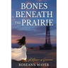 Bones Beneath the Prairie: A Memoir of Survival and Redemption