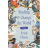 Birding to Change the World: A Memoir