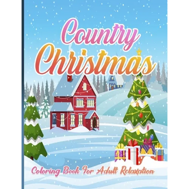 Country Christmas Coloring Book For Adult Relaxation: An Adult Coloring Book with Fun and Relaxing Designs Featuring Festive and Beautiful Christmas S