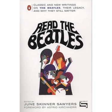 Read the Beatles: Classic and New Writings on the Beatles, Their Legacy, and Why They Still Matter