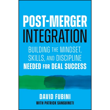 Post-Merger Integration: Building the Mindset, Skills, and Discipline Needed for Deal Success
