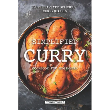 Simplified Curry Cookbook for Beginners: Super Easy yet Delicious Curry Recipes