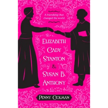 Elizabeth Cady Stanton and Susan B. Anthony: A Friendship That Changed the World