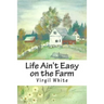 Life Ain't Easy on the Farm: Life Ain't Easy on the Farm