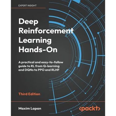 Deep Reinforcement Learning Hands-On - Third Edition: A practical and easy-to-follow guide to RL from Q-learning and DQNs to PPO and RLHF